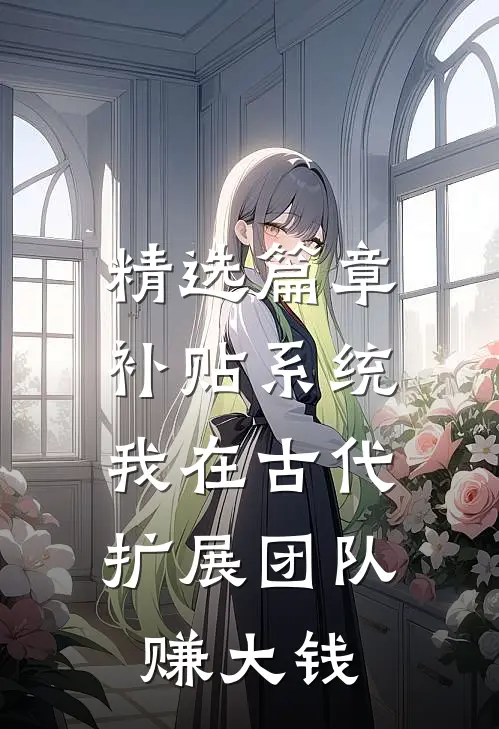 精选篇章补贴系统：我在古代扩展团队赚大钱