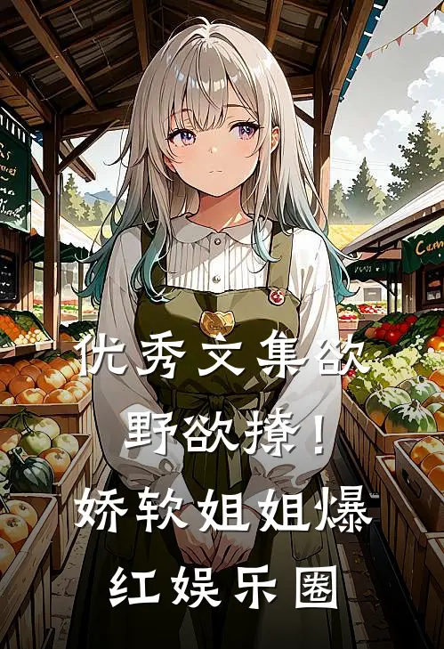 优秀文集欲野欲撩！娇软姐姐爆红娱乐圈