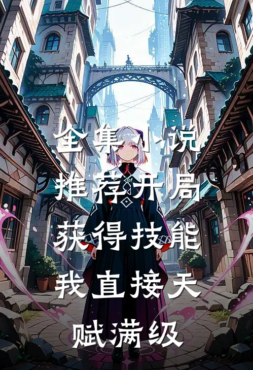 全集小说推荐开局获得技能，我直接天赋满级