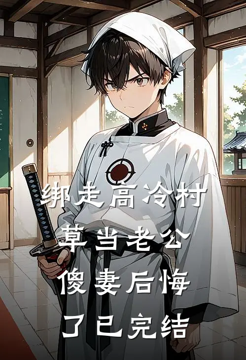 绑走高冷村草当老公，傻妻后悔了已完结