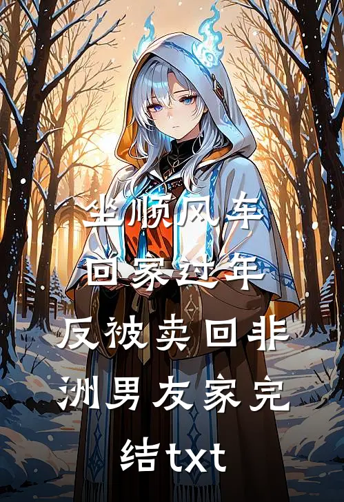 坐顺风车回家过年，反被卖回非洲男友家完结txt