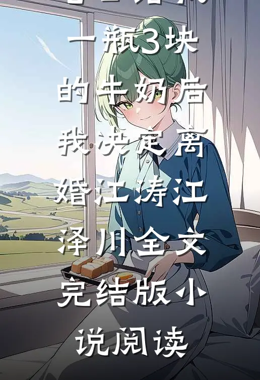 老公给我一瓶3块的牛奶后，我决定离婚江涛江泽川全文完结版小说阅读