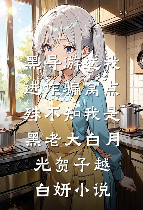 黑导游送我进诈骗窝点，殊不知我是黑老大白月光贺子越白妍小说