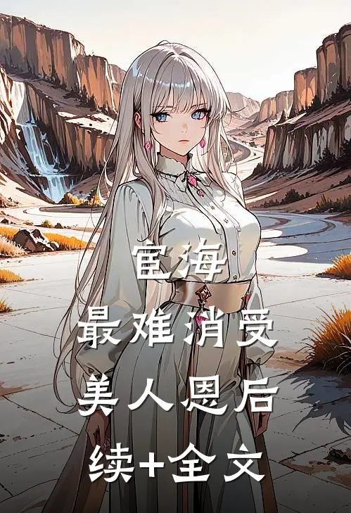 宦海：最难消受美人恩后续+全文