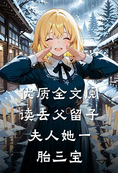 优质全文阅读去父留子，夫人她一胎三宝