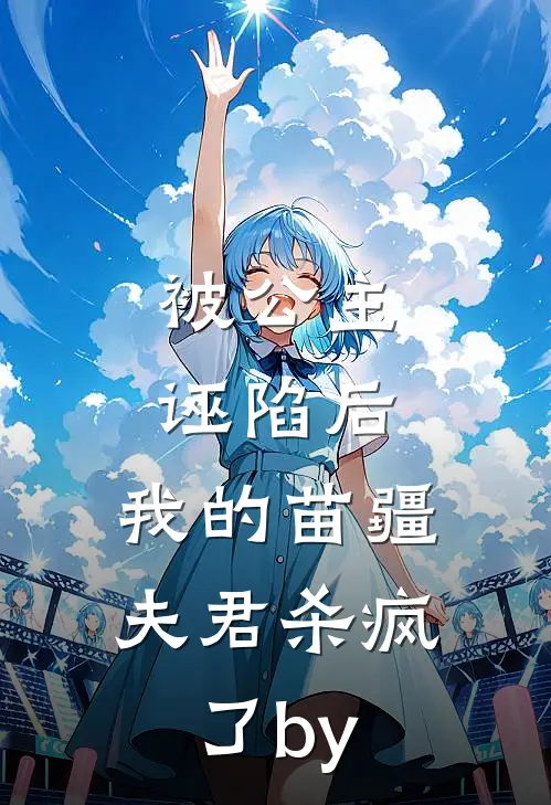 被公主诬陷后，我的苗疆夫君杀疯了by