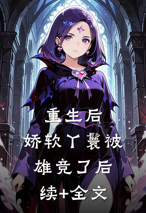 重生后，娇软丫鬟被雄竞了后续+全文