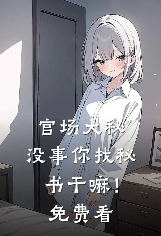 官场大秘：没事你找秘书干嘛！免费看