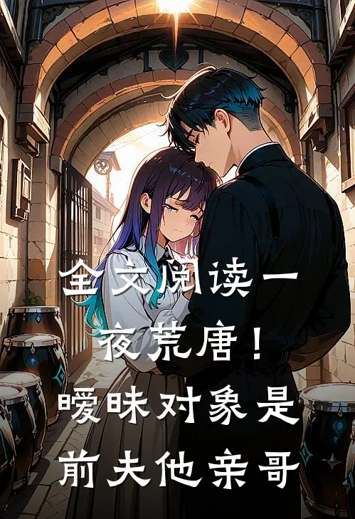全文阅读一夜荒唐！暧昧对象是前夫他亲哥