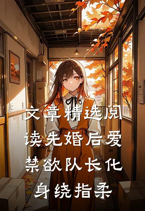 文章精选阅读先婚后爱，禁欲队长化身绕指柔