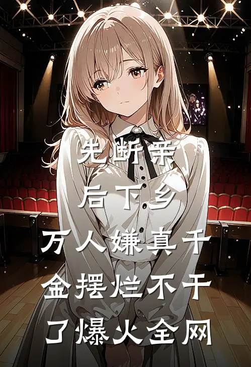 先断亲，后下乡，万人嫌真千金摆烂不干了爆火全网