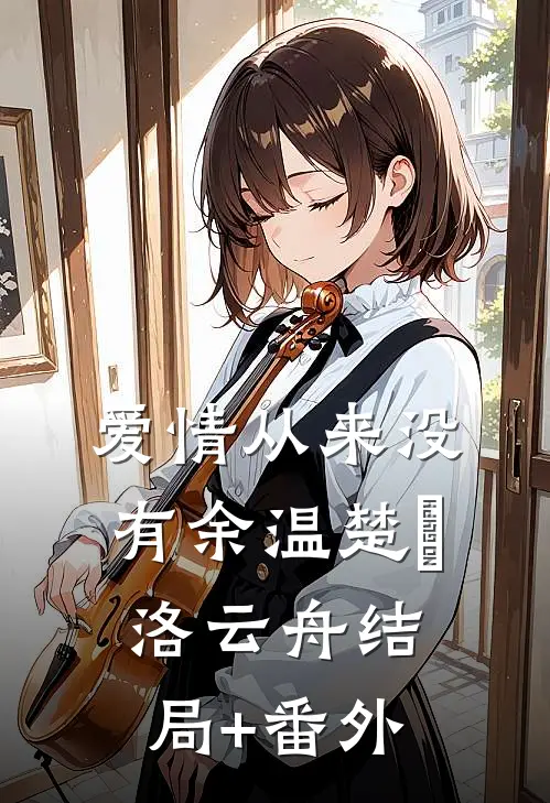 爱情从来没有余温楚玥洛云舟结局+番外