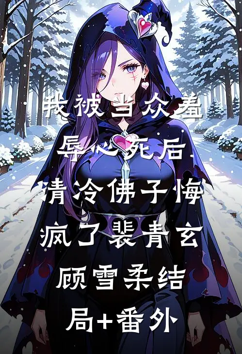 我被当众羞辱心死后，清冷佛子悔疯了裴青玄顾雪柔结局+番外