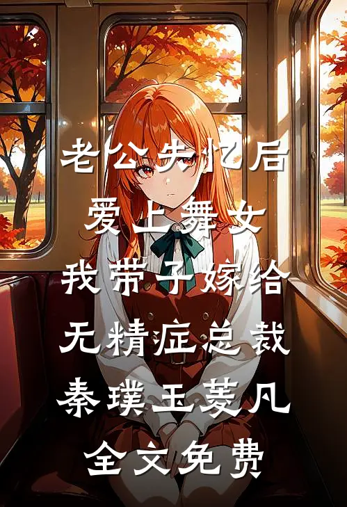 老公失忆后爱上舞女，我带子嫁给无精症总裁秦璞玉菱凡全文免费