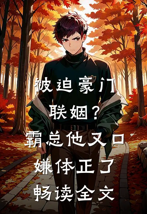 被迫豪门联姻？霸总他又口嫌体正了畅读全文