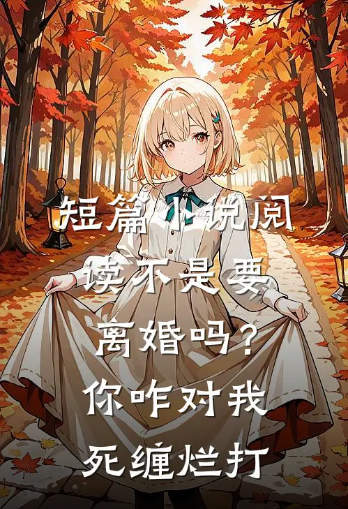 短篇小说阅读不是要离婚吗？你咋对我死缠烂打