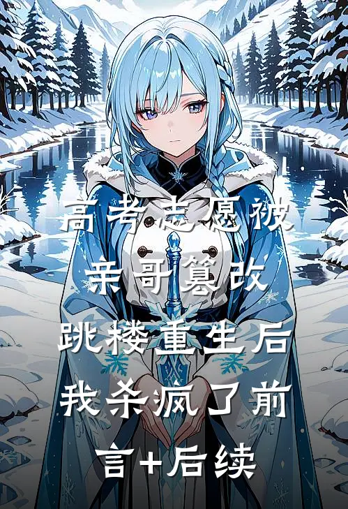 高考志愿被亲哥篡改，跳楼重生后我杀疯了前言+后续