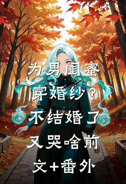 为男闺蜜穿婚纱？不结婚了又哭啥前文+番外