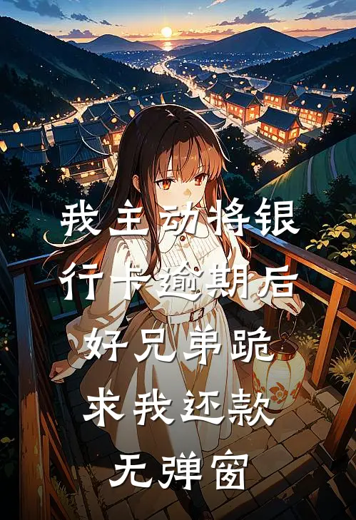 我主动将银行卡逾期后，好兄弟跪求我还款无弹窗