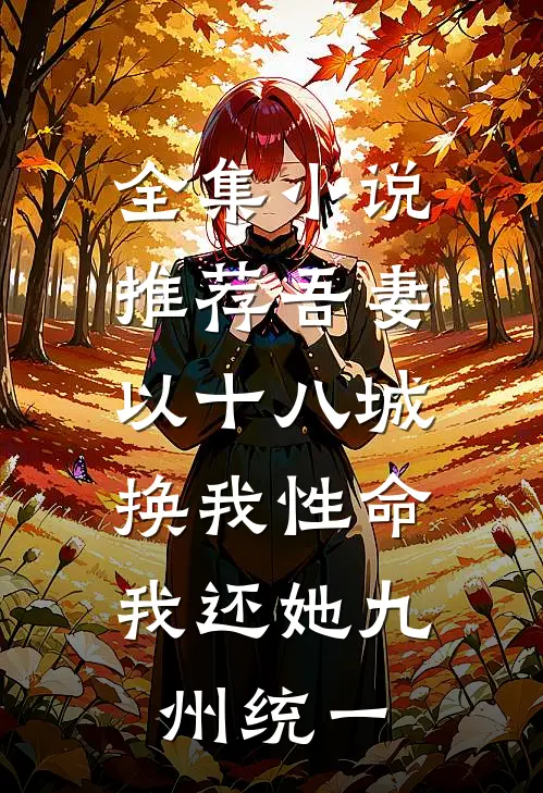 全集小说推荐吾妻以十八城换我性命，我还她九州统一