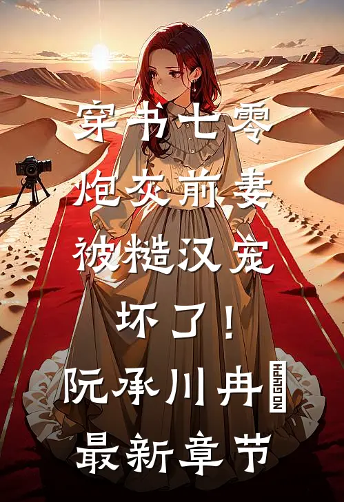 穿书七零，炮灰前妻被糙汉宠坏了！阮承川冉玥最新章节
