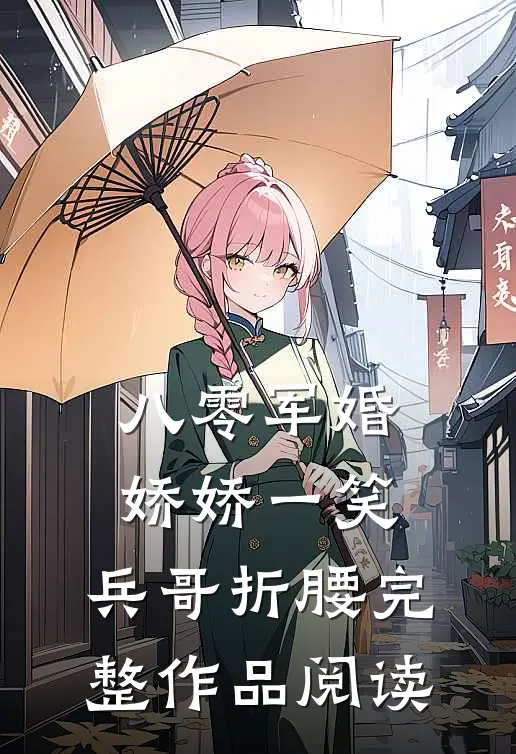 八零军婚：娇娇一笑，兵哥折腰完整作品阅读