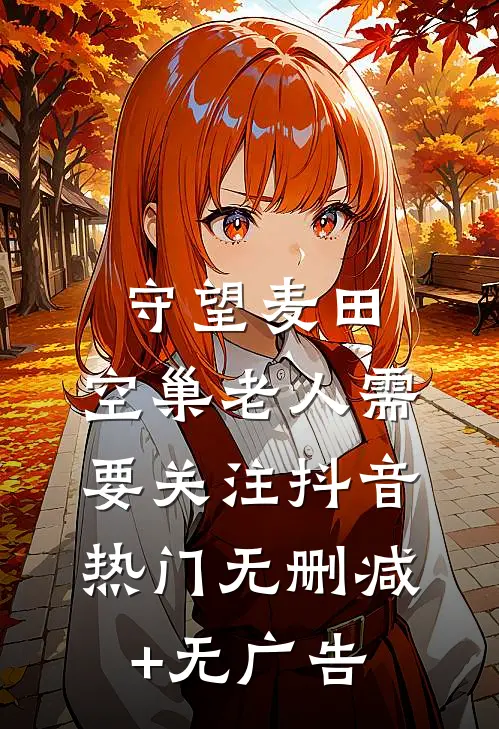 守望麦田：空巢老人需要关注抖音热门无删减+无广告