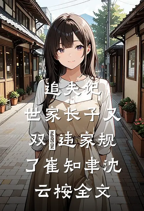 追夫记，世家长子又双叒违家规了崔知聿沈云桉全文