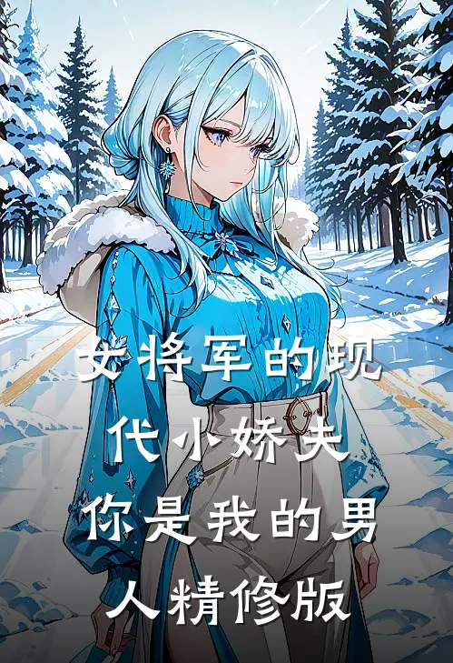 女将军的现代小娇夫：你是我的男人精修版