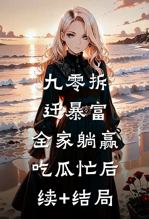 九零拆迁暴富，全家躺赢吃瓜忙后续+结局