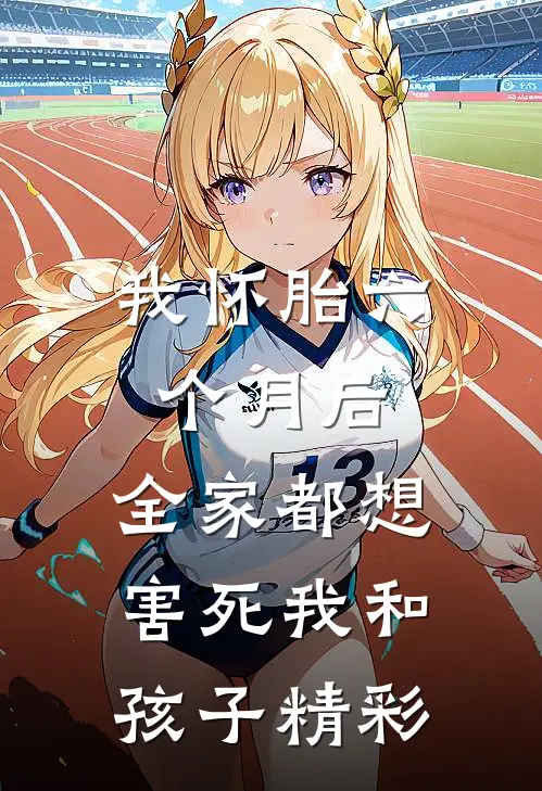 我怀胎六个月后，全家都想害死我和孩子精彩
