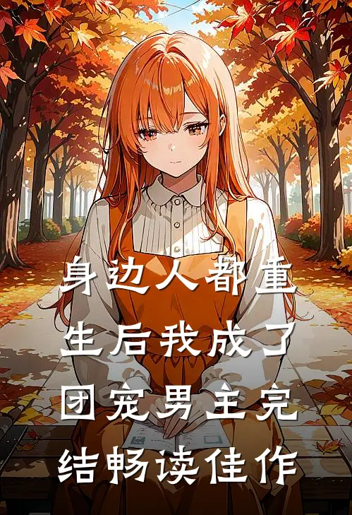 身边人都重生后我成了团宠男主完结畅读佳作