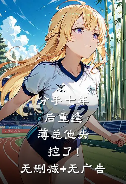 分手七年后重逢，薄总他失控了！无删减+无广告