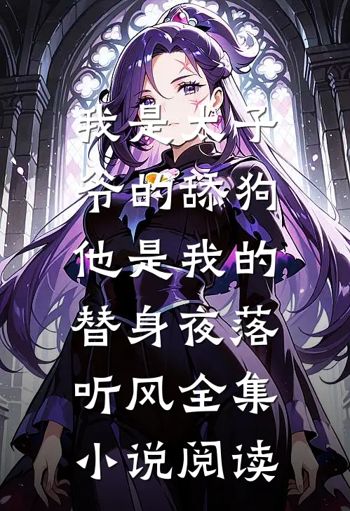 我是太子爷的舔狗,他是我的替身夜落听风全集小说阅读