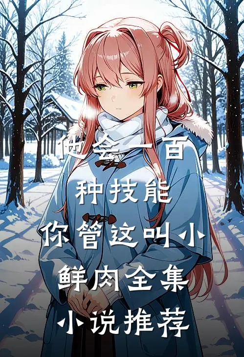 他会一百种技能，你管这叫小鲜肉全集小说推荐