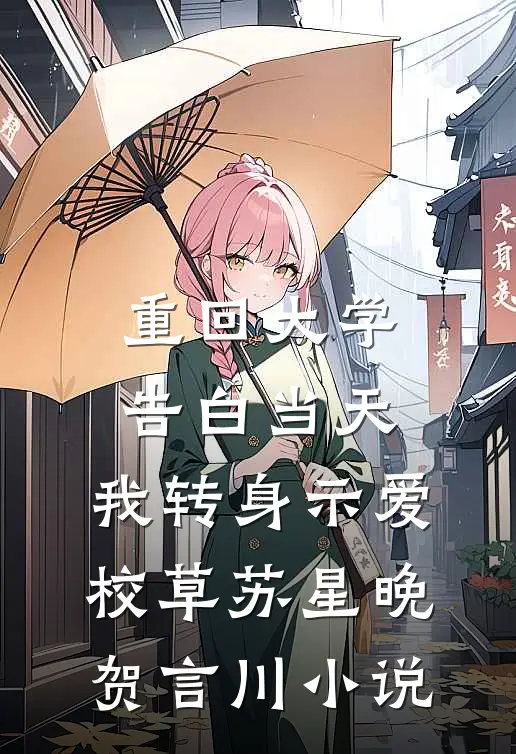 重回大学告白当天，我转身示爱校草苏星晚贺言川小说