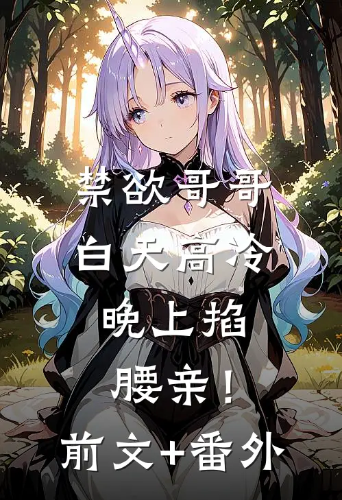 禁欲哥哥白天高冷，晚上掐腰亲！前文+番外