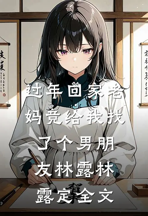 过年回家老妈竟给我找了个男朋友林露林露定全文