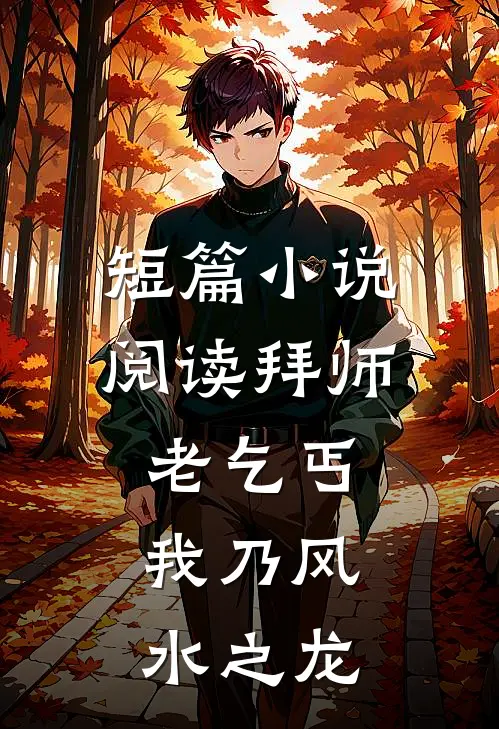 短篇小说阅读拜师老乞丐：我乃风水之龙