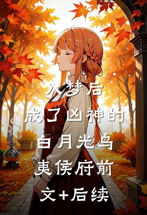 入梦后，成了凶神的白月光乌夷侯府前文+后续