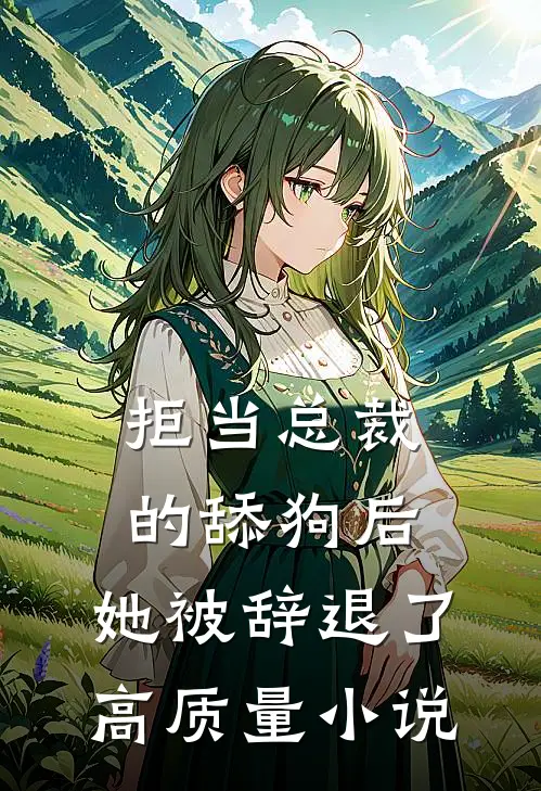 拒当总裁的舔狗后，她被辞退了高质量小说