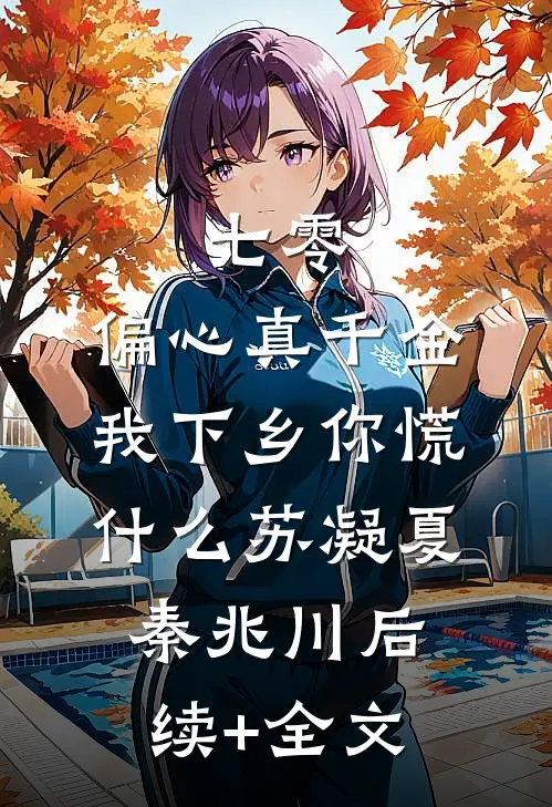 七零：偏心真千金，我下乡你慌什么苏凝夏秦兆川后续+全文