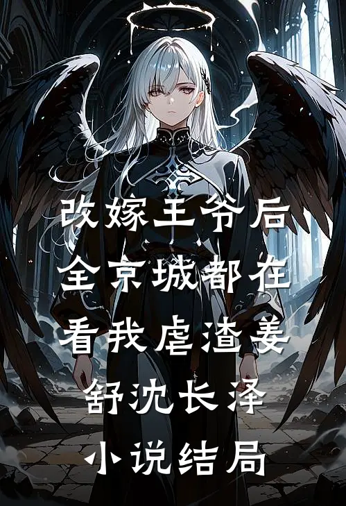改嫁王爷后，全京城都在看我虐渣姜舒沈长泽小说结局