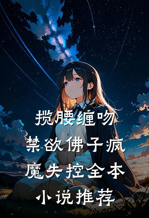 揽腰缠吻，禁欲佛子疯魔失控全本小说推荐