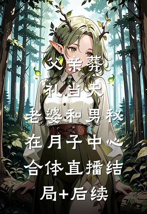 父亲葬礼当天，老婆和男秘在月子中心合体直播结局+后续