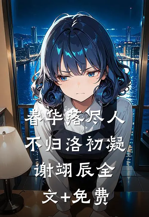 春华落尽人不归洛初凝谢翊辰全文+免费