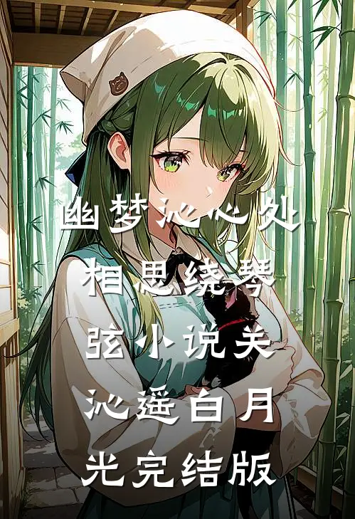 幽梦沁心处，相思绕琴弦小说关沁遥白月光完结版