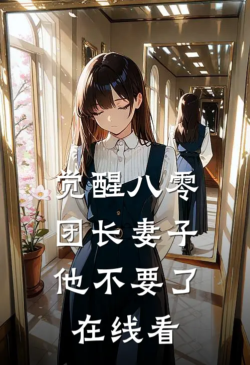 觉醒八零，团长妻子他不要了在线看