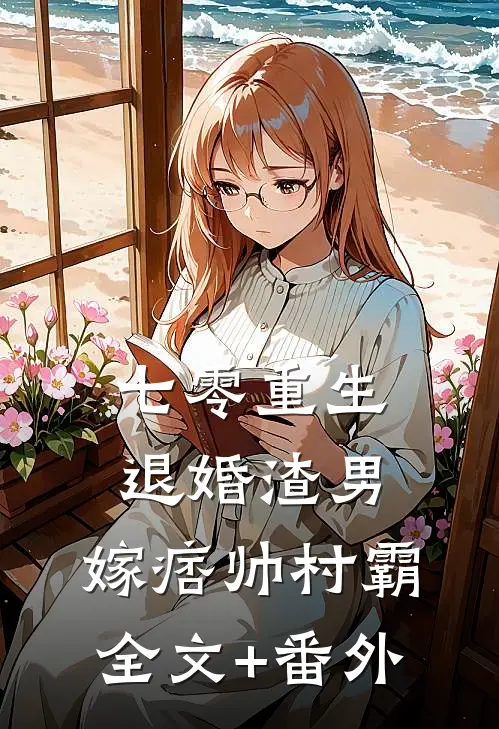 七零重生：退婚渣男，嫁痞帅村霸全文+番外
