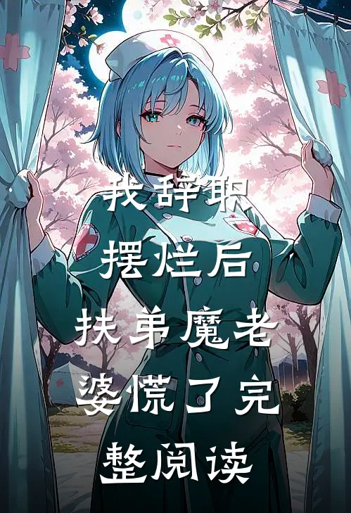 我辞职摆烂后，扶弟魔老婆慌了完整阅读